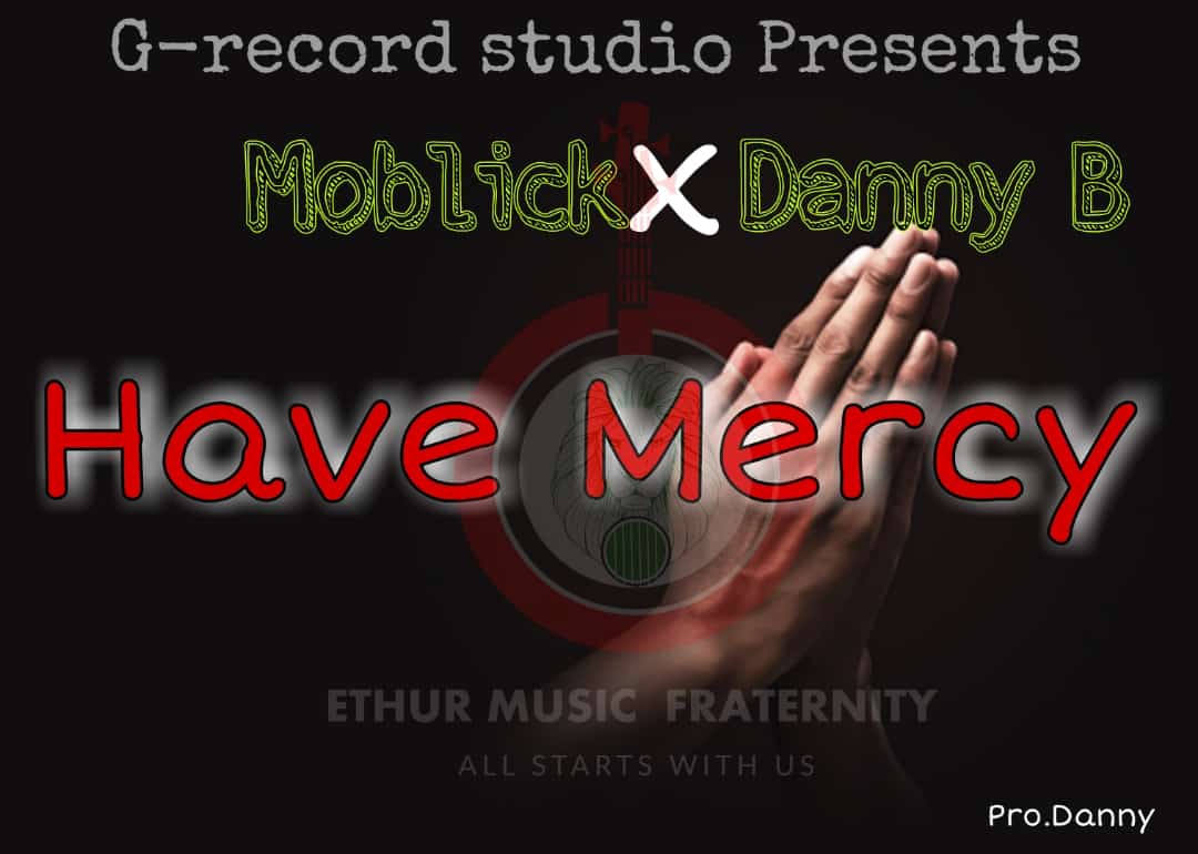 Download Have Mercy by Danny bless ft. Moblick | mp3 audio